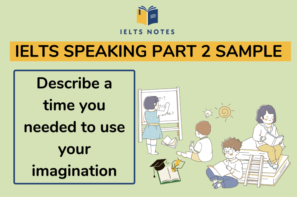 IELTS Speaking Part 2 describe a time you needed to use your imagination sample answer